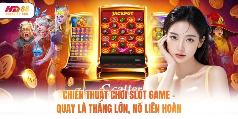 Chiến Thuật Chơi Slot Game – Quay Là Thắng Lớn, Nổ Liên Hoàn