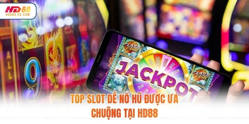 Top slot dễ nổ hũ được ưa chuộng tại HD88