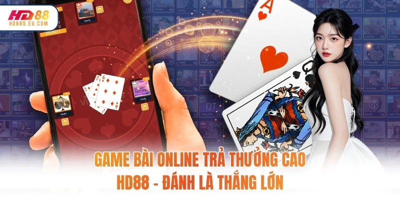 Game Bài Online Trả Thưởng Cao HD88 – Đánh Là Thắng Lớn