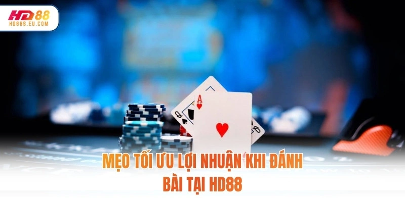 Mẹo tối ưu lợi nhuận khi đánh bài tại HD88