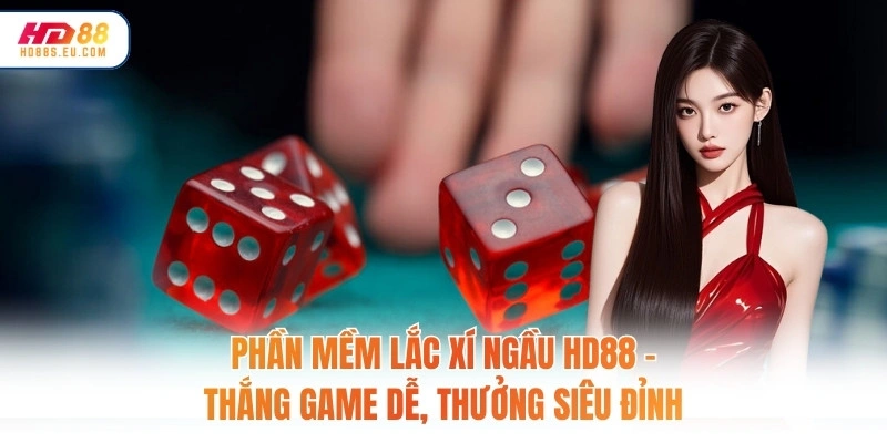 Phần Mềm Lắc Xí Ngầu HD88 – Thắng Game Dễ, Thưởng Siêu Đỉnh