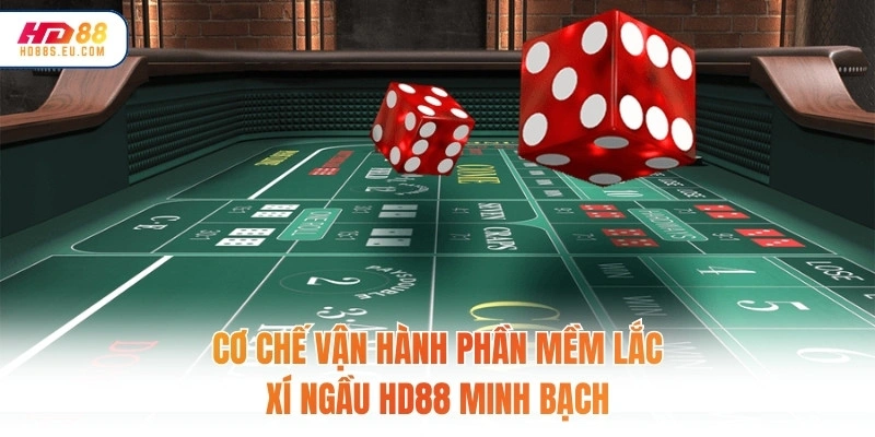Cơ chế vận hành phần mềm lắc xí ngầu HD88 minh bạch