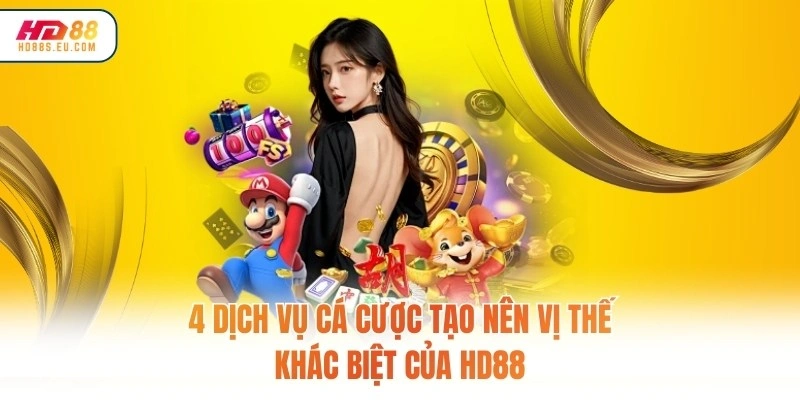 4 dịch vụ cá cược tạo nên vị thế khác biệt của HD88