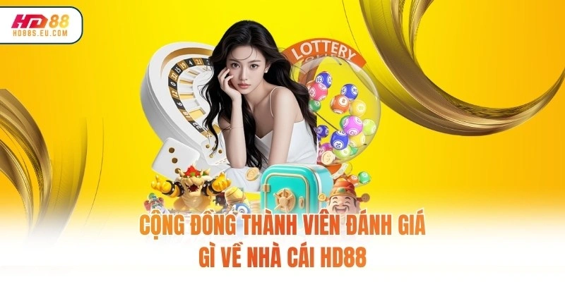 Cộng đồng thành viên đánh giá gì về nhà cái HD88