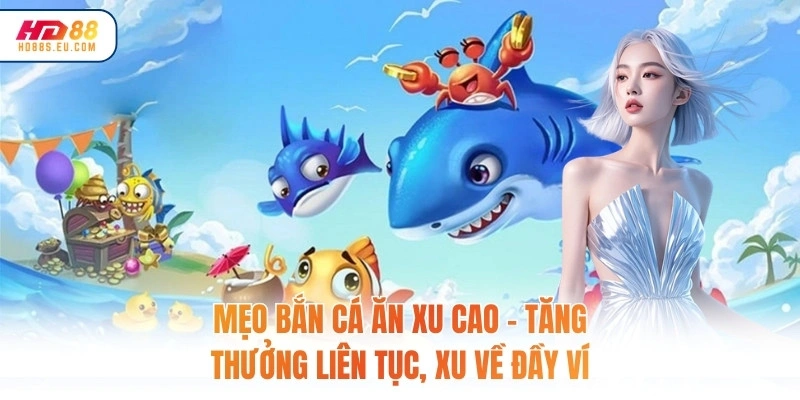 Mẹo Bắn Cá Ăn Xu Cao – Tăng Thưởng Liên Tục, Xu Về Đầy Ví