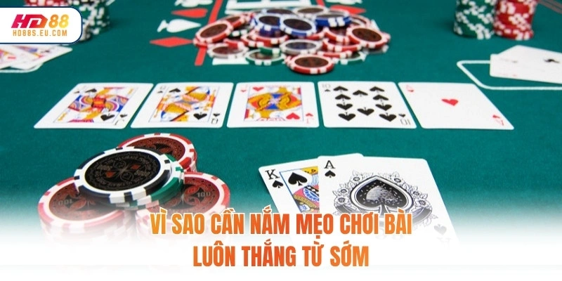 Vì sao cần nắm mẹo chơi bài luôn thắng từ sớm