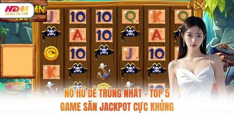 Nổ Hũ Dễ Trúng Nhất – TOP 5 Game Săn Jackpot Cực Khủng